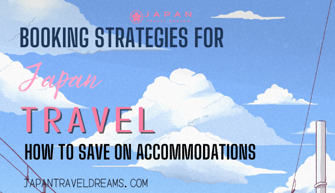 Booking Strategies for Japan Travel Dreamers How to Save on Accommodations